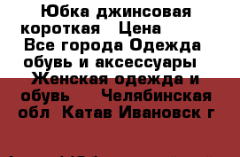 Юбка джинсовая короткая › Цена ­ 150 - Все города Одежда, обувь и аксессуары » Женская одежда и обувь   . Челябинская обл.,Катав-Ивановск г.